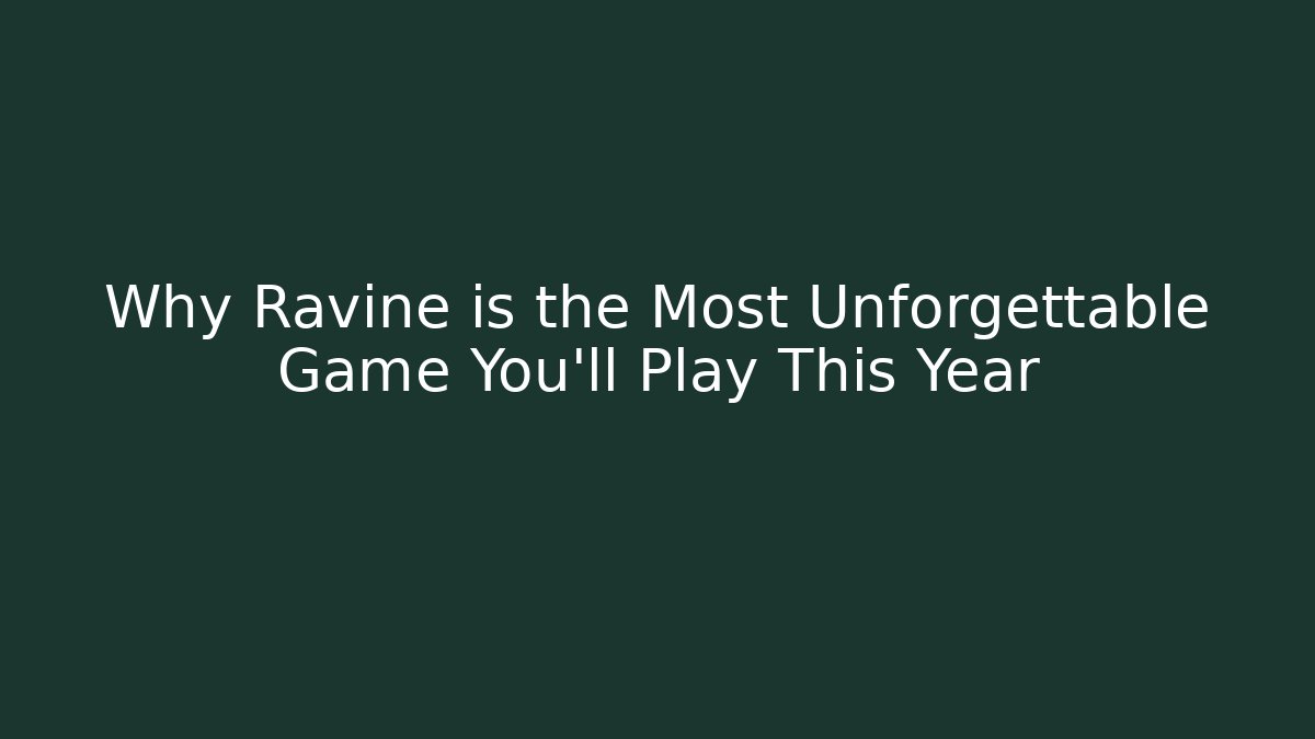 Why Ravine is the Most Unforgettable Game You’ll Play This Year