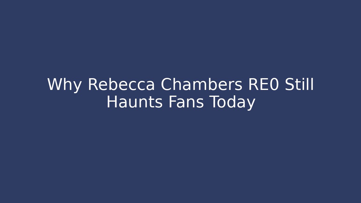 Why Rebecca Chambers RE0 Still Haunts Fans Today