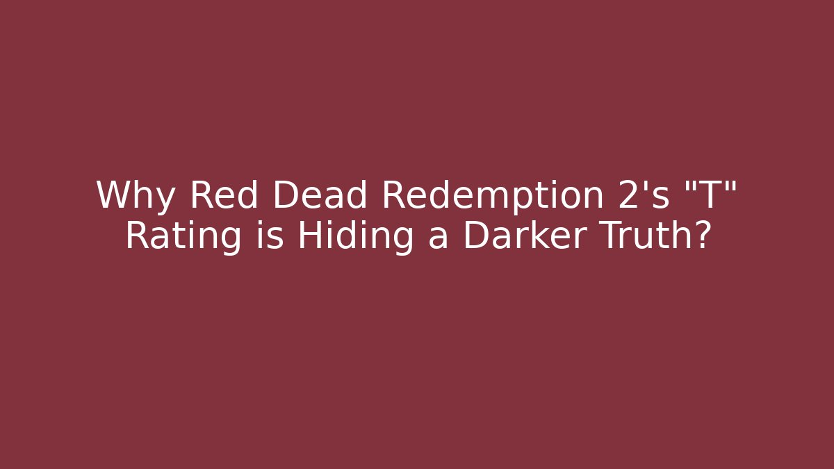 Why Red Dead Redemption 2's "T" Rating is Hiding a Darker Truth?