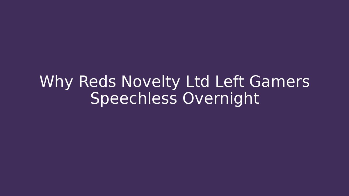 Why Reds Novelty Ltd Left Gamers Speechless Overnight