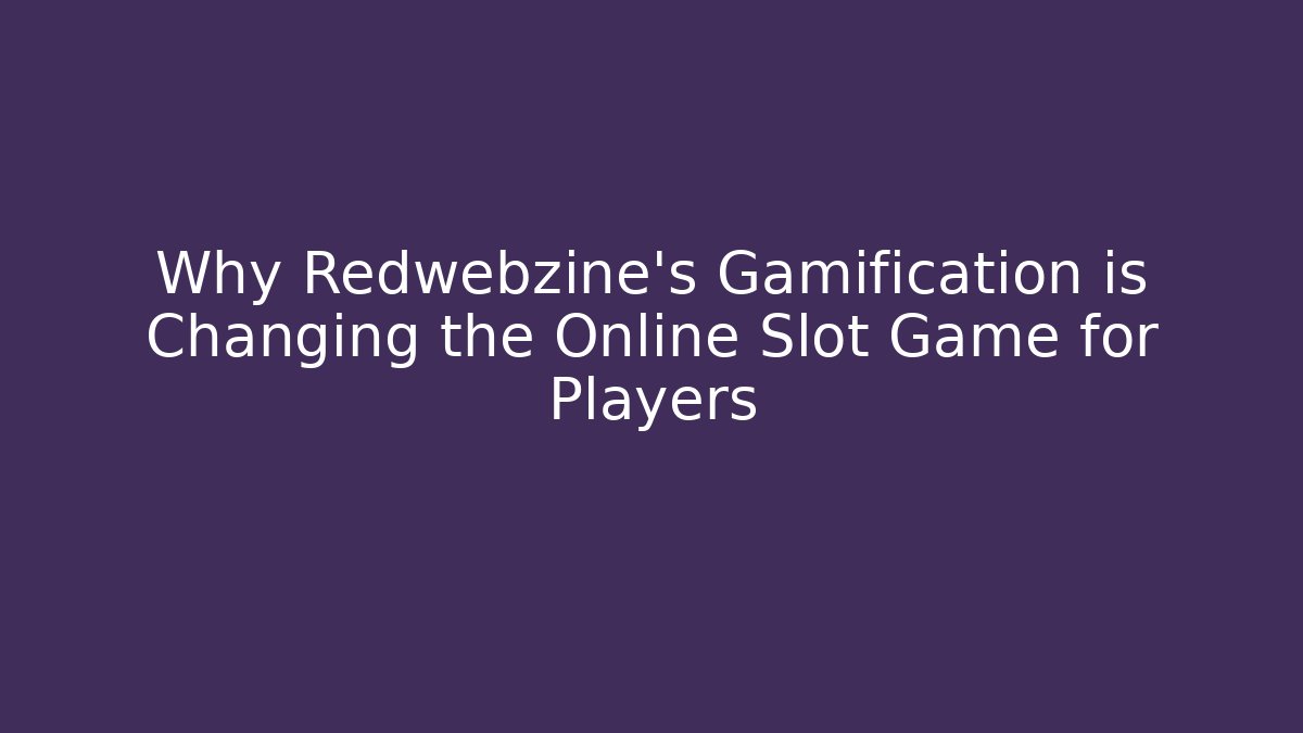 Why Redwebzine’s Gamification is Changing the Online Slot Game for Players