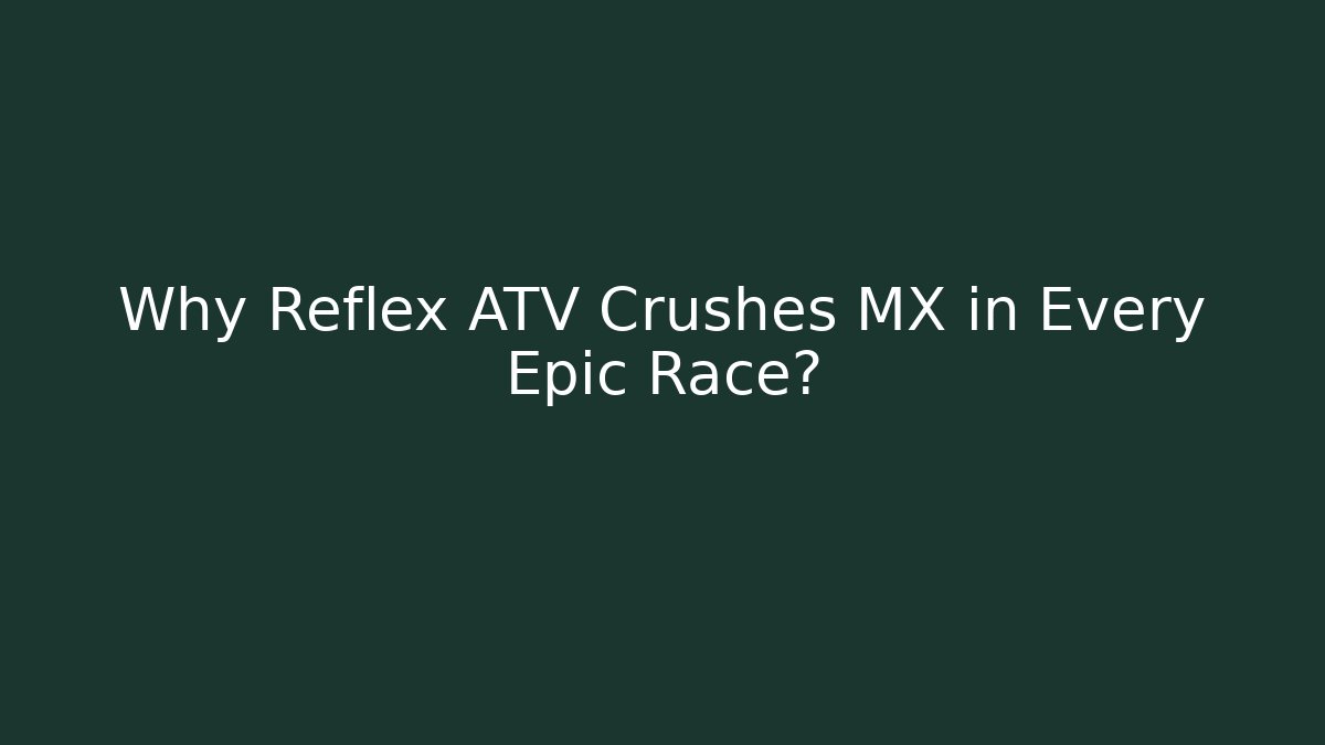 Why Reflex ATV Crushes MX in Every Epic Race?