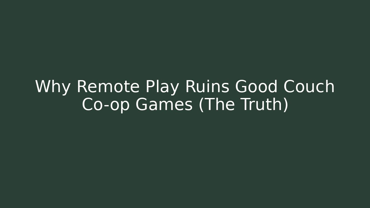 Why Remote Play Ruins Good Couch Co-op Games (The Truth)