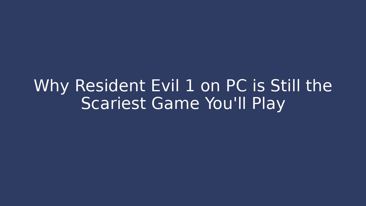 Why Resident Evil 1 on PC is Still the Scariest Game You’ll Play - Vintage E-Juice