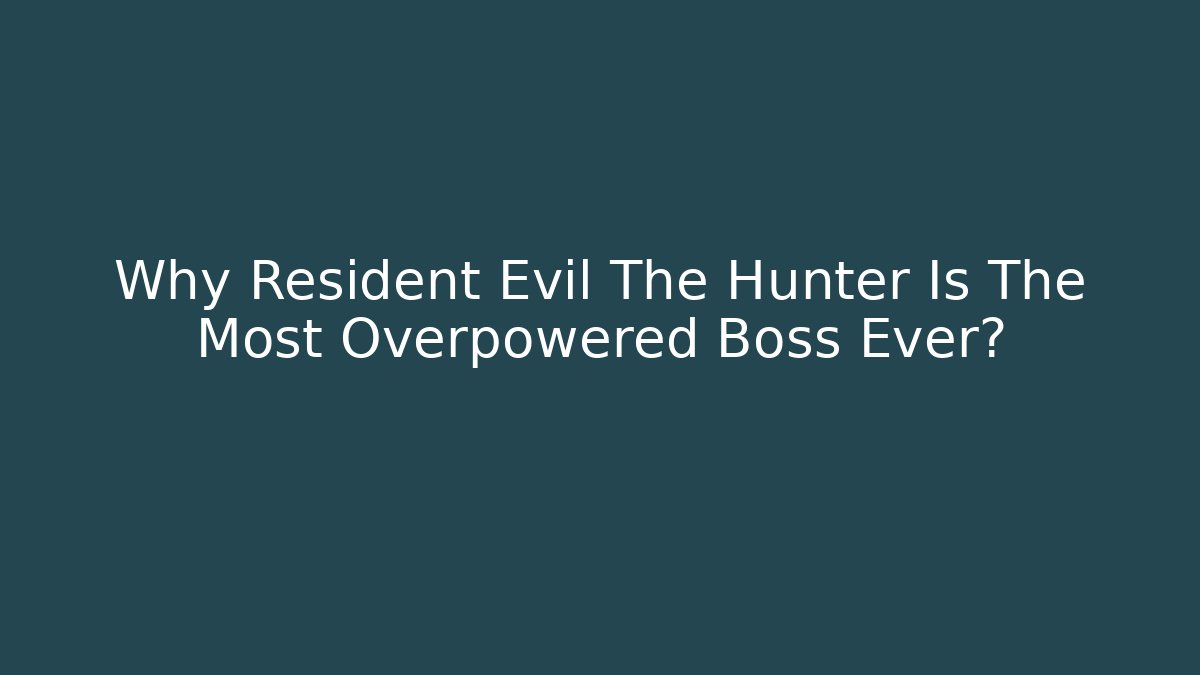 Why Resident Evil The Hunter Is The Most Overpowered Boss Ever?