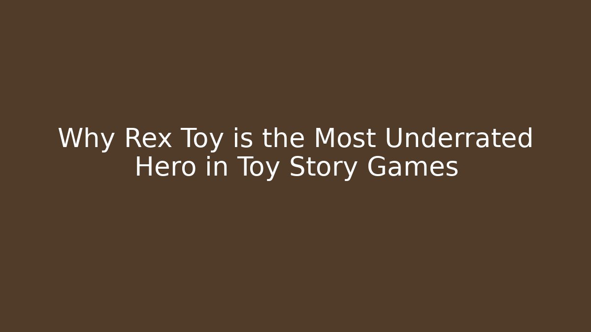 Why Rex Toy is the Most Underrated Hero in Toy Story Games
