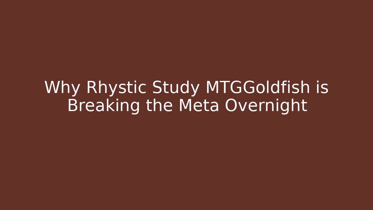 Why Rhystic Study MTGGoldfish is Breaking the Meta Overnight