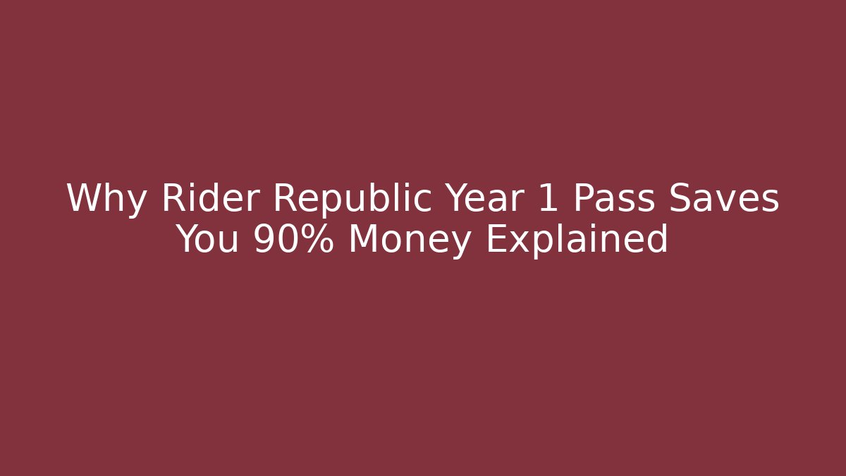 Why Rider Republic Year 1 Pass Saves You 90% Money Explained
