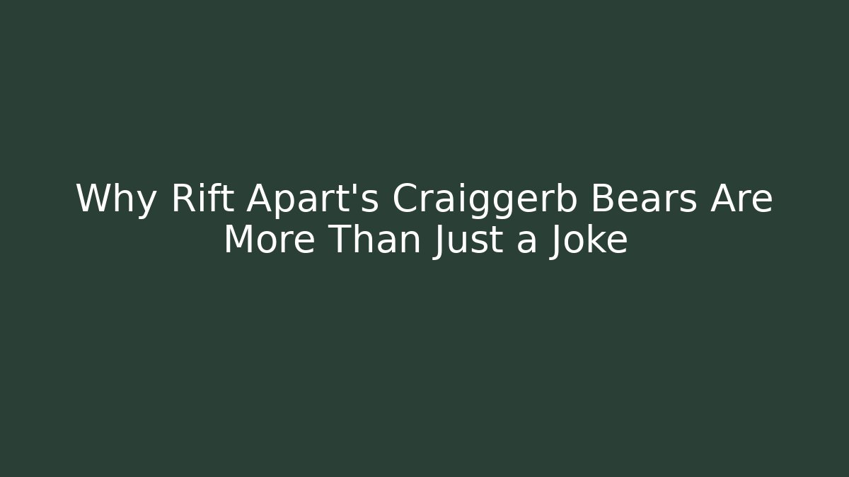 Why Rift Apart's Craiggerb Bears Are More Than Just a Joke - Vintage E-Juice