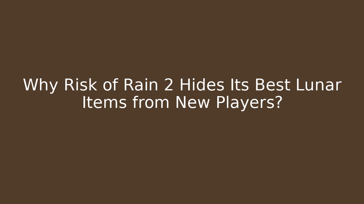 Why Risk of Rain 2 Hides Its Best Lunar Items from New Players?