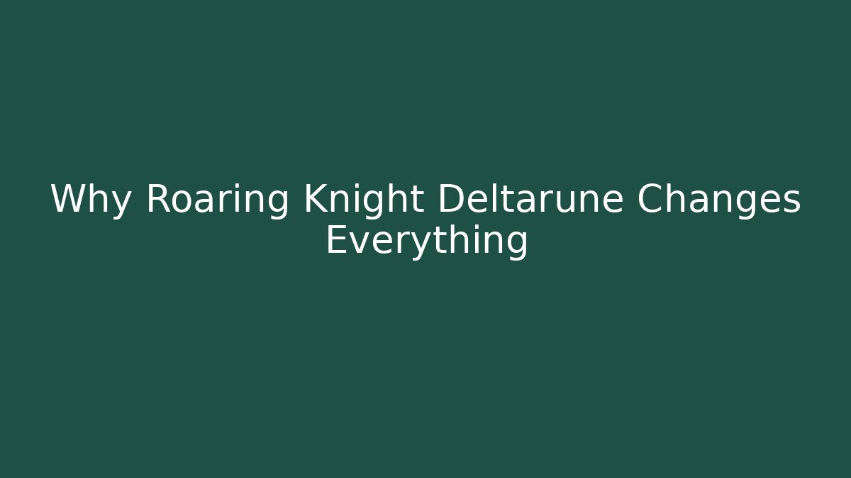 Why Roaring Knight Deltarune Changes Everything - Vintage E-Juice