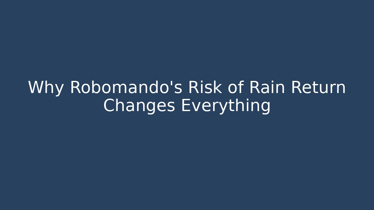 Why Robomando's Risk of Rain Return Changes Everything