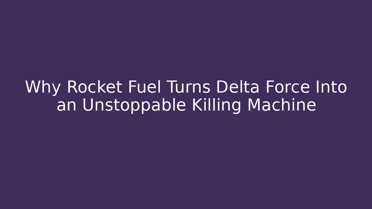 Why Rocket Fuel Turns Delta Force Into an Unstoppable Killing Machine