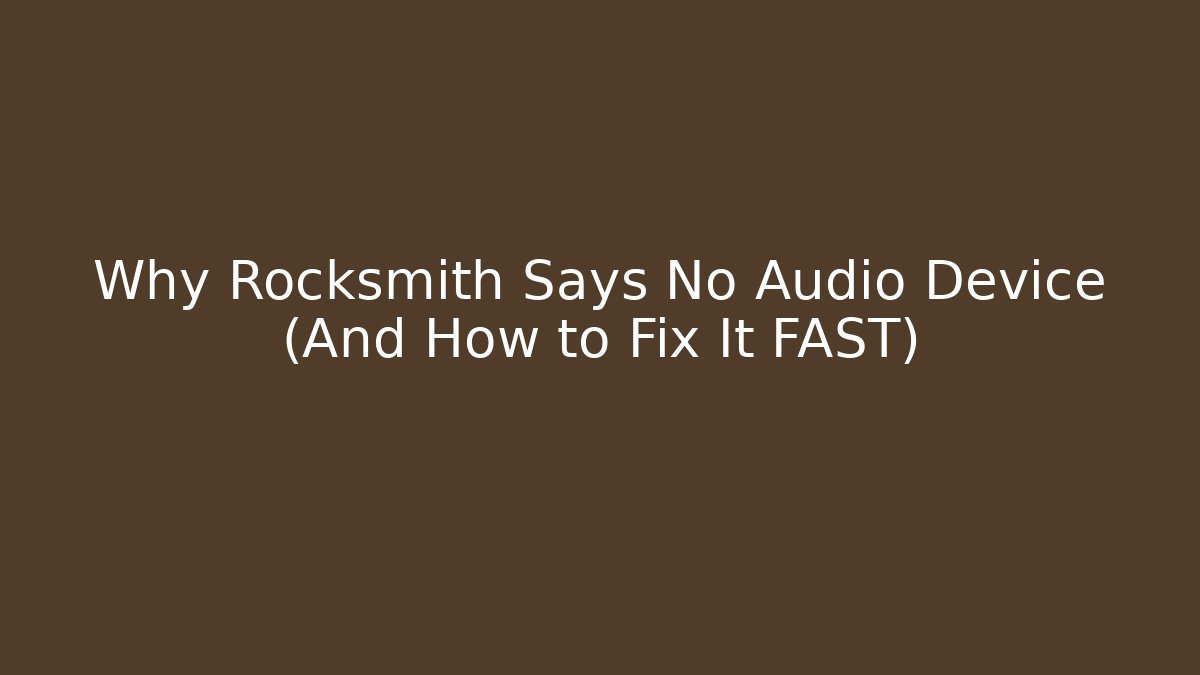 Why Rocksmith Says No Audio Device (And How to Fix It FAST)