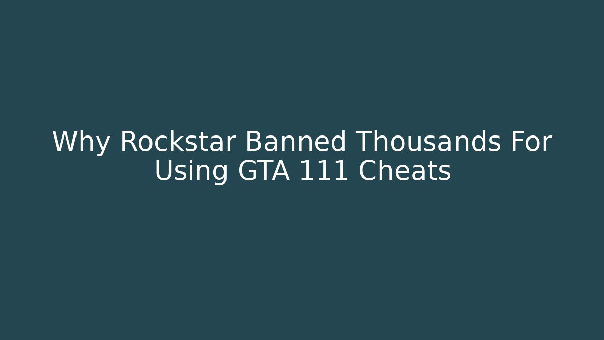 Why Rockstar Banned Thousands For Using GTA 111 Cheats
