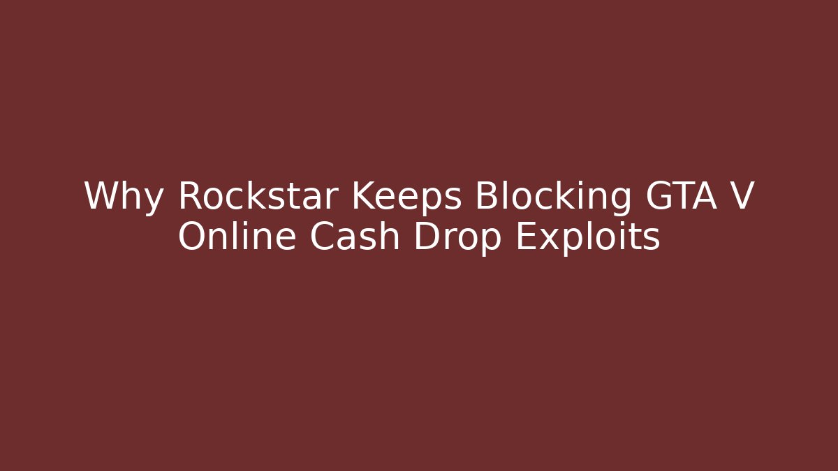 Why Rockstar Keeps Blocking GTA V Online Cash Drop Exploits