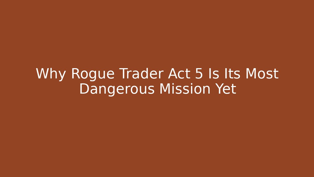 Why Rogue Trader Act 5 Is Its Most Dangerous Mission Yet
