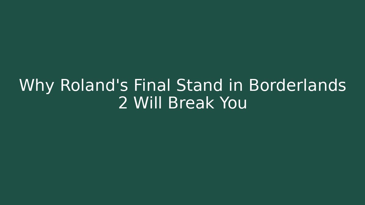 Why Roland’s Final Stand in Borderlands 2 Will Break You - Vintage E-Juice