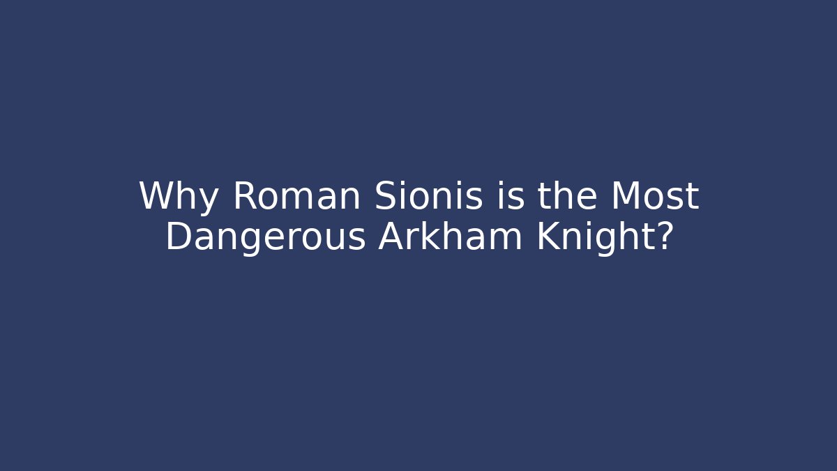 Why Roman Sionis is the Most Dangerous Arkham Knight?