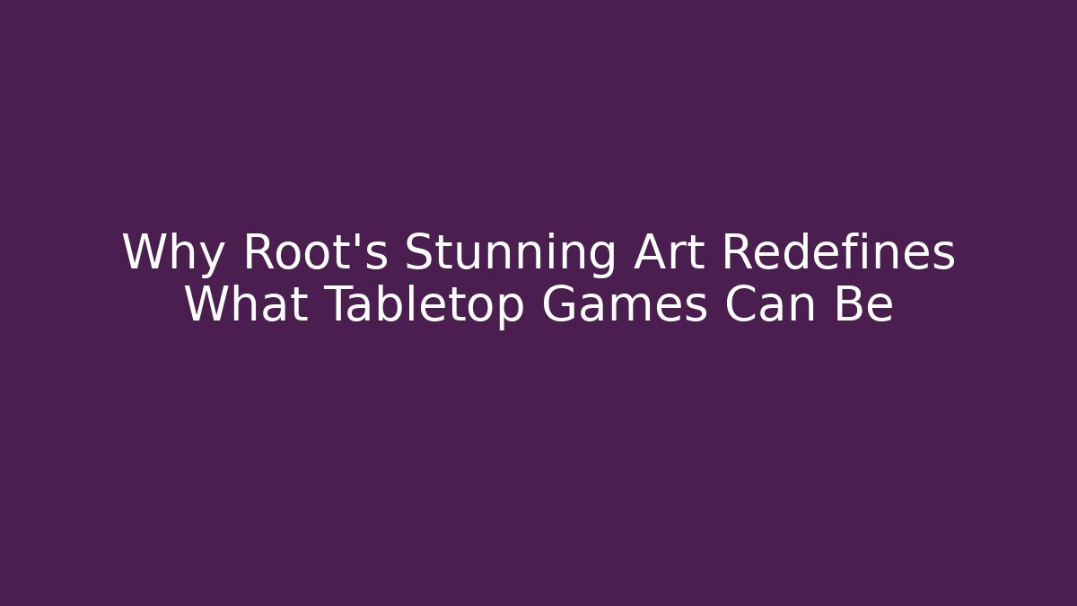 Why Root's Stunning Art Redefines What Tabletop Games Can Be