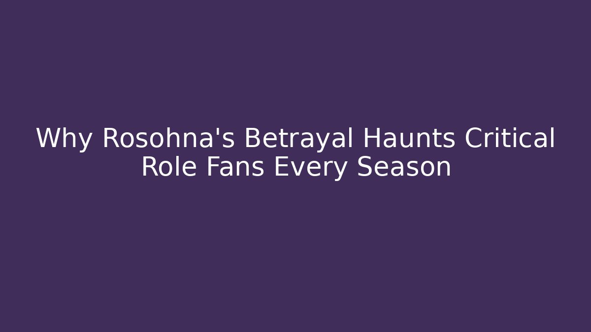 Why Rosohna's Betrayal Haunts Critical Role Fans Every Season