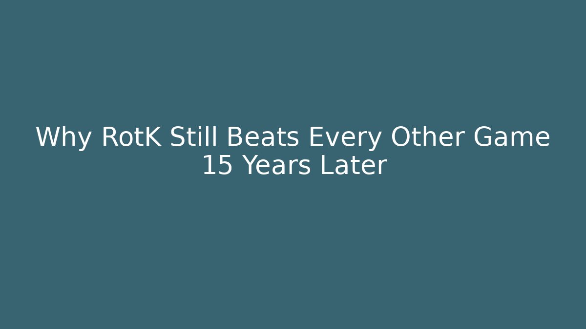 Why RotK Still Beats Every Other Game 15 Years Later