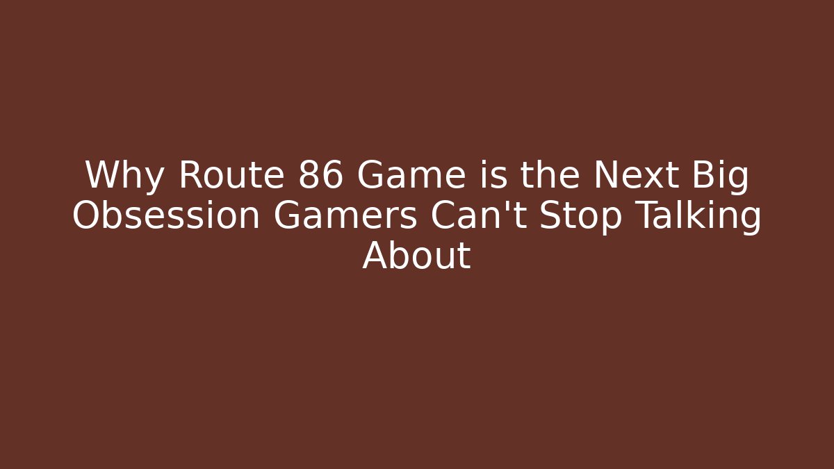 Why Route 86 Game is the Next Big Obsession Gamers Can't Stop Talking About