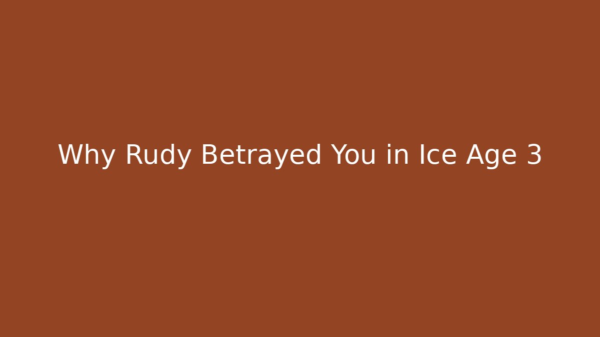 Why Rudy Betrayed You in Ice Age 3