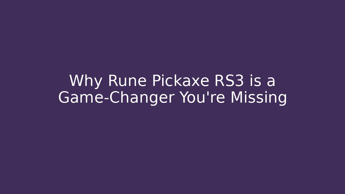 Why Rune Pickaxe RS3 is a Game-Changer You’re Missing