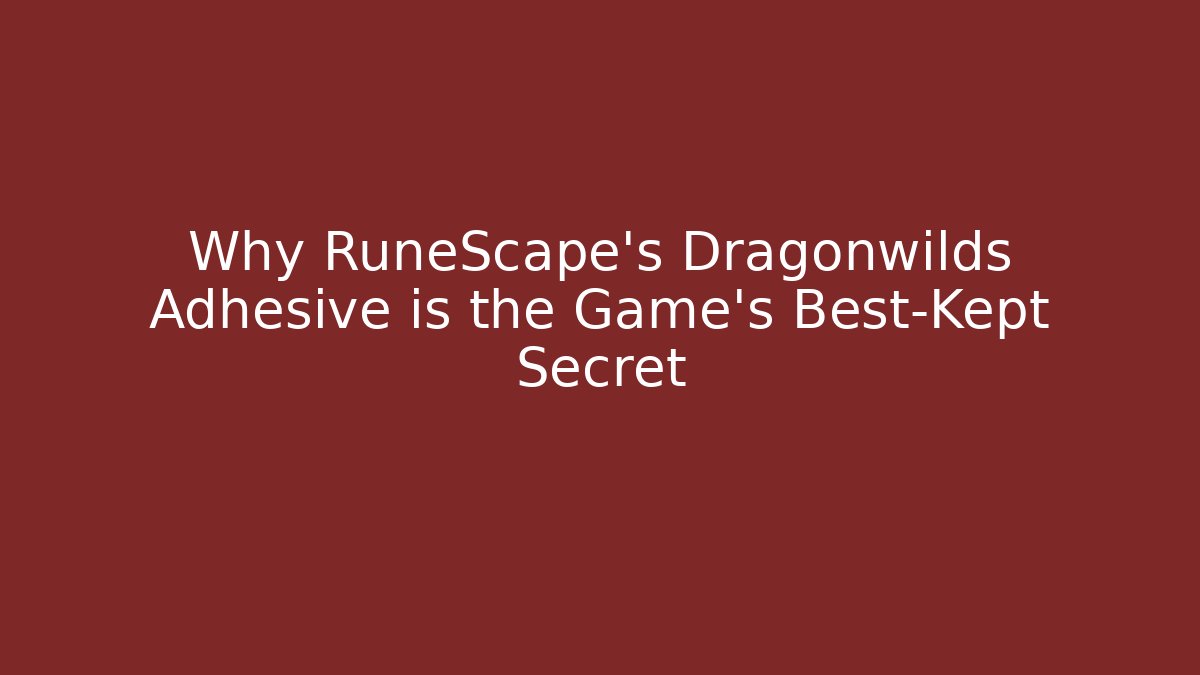 Why RuneScape's Dragonwilds Adhesive is the Game's Best-Kept Secret