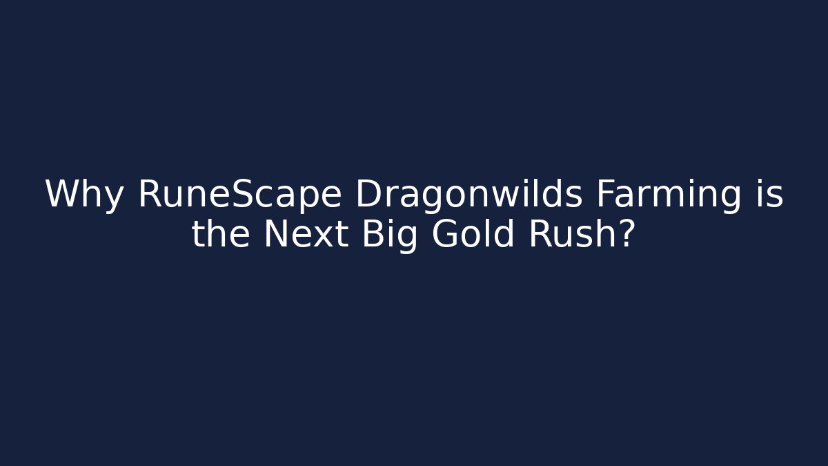 Why RuneScape Dragonwilds Farming is the Next Big Gold Rush?