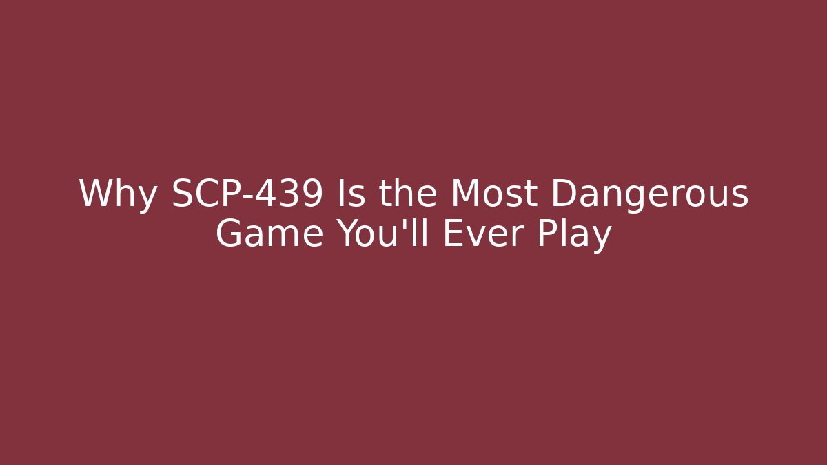 Why SCP-439 Is the Most Dangerous Game You'll Ever Play