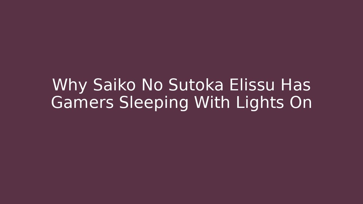 Why Saiko No Sutoka Elissu Has Gamers Sleeping With Lights On