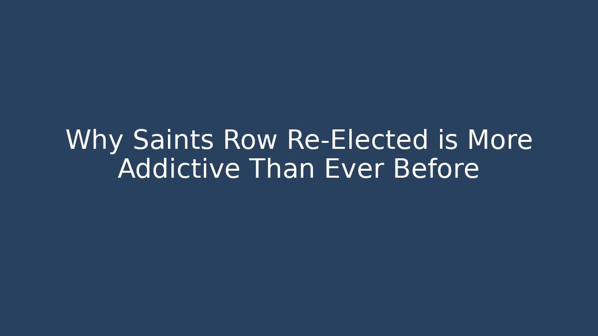Why Saints Row Re-Elected is More Addictive Than Ever Before