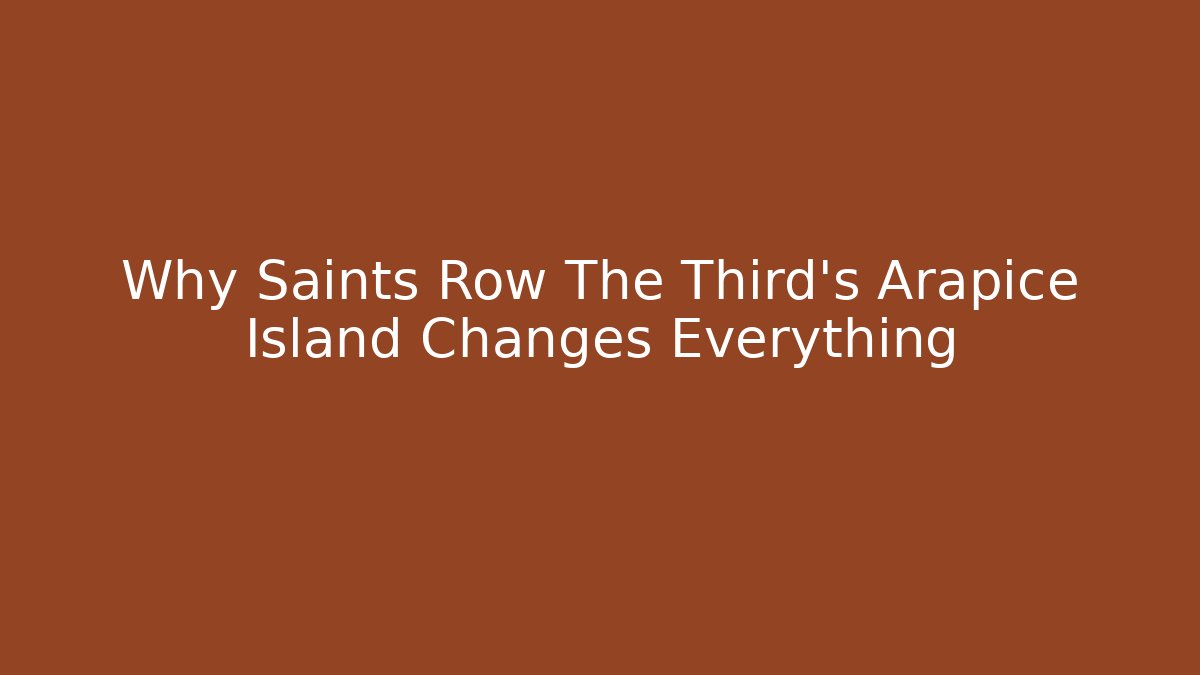 Why Saints Row The Third's Arapice Island Changes Everything