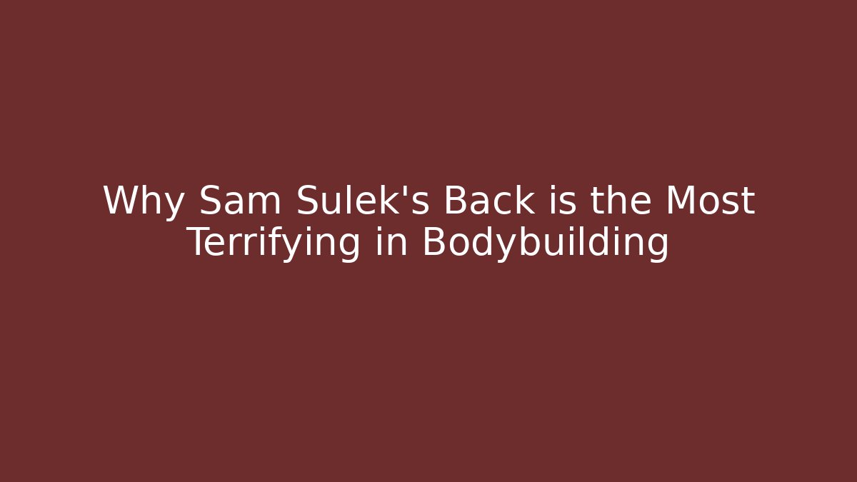 Why Sam Sulek's Back is the Most Terrifying in Bodybuilding