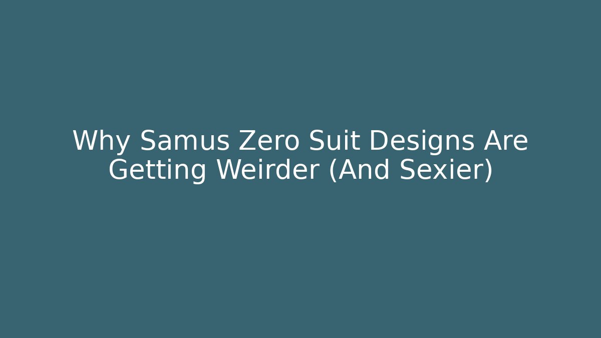Why Samus Zero Suit Designs Are Getting Weirder (And Sexier)