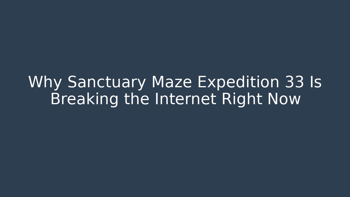 Why Sanctuary Maze Expedition 33 Is Breaking the Internet Right Now - Vintage E-Juice