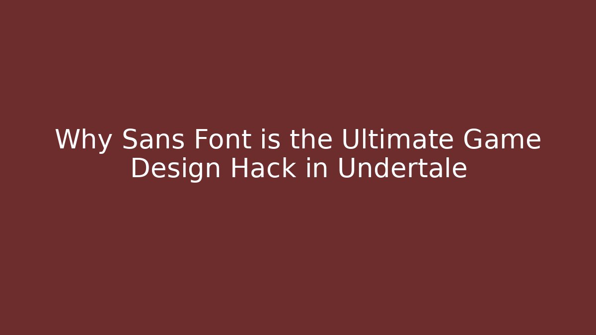 Why Sans Font is the Ultimate Game Design Hack in Undertale