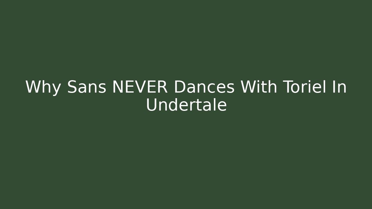Why Sans NEVER Dances With Toriel In Undertale - Vintage E-Juice