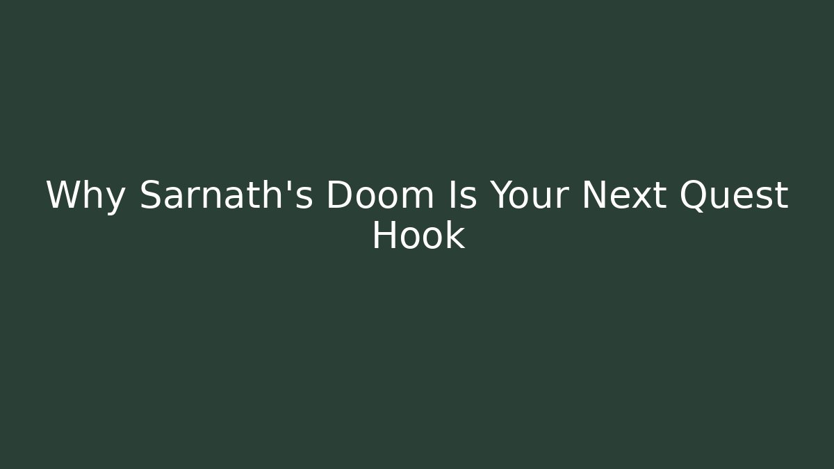 Why Sarnath's Doom Is Your Next Quest Hook - Vintage E-Juice