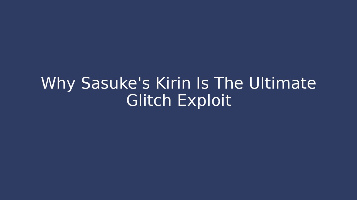 Why Sasuke's Kirin Is The Ultimate Glitch Exploit