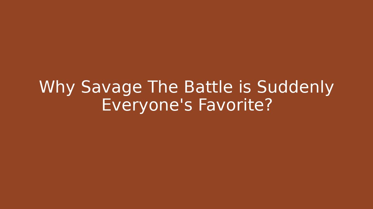 Why Savage The Battle is Suddenly Everyone's Favorite?