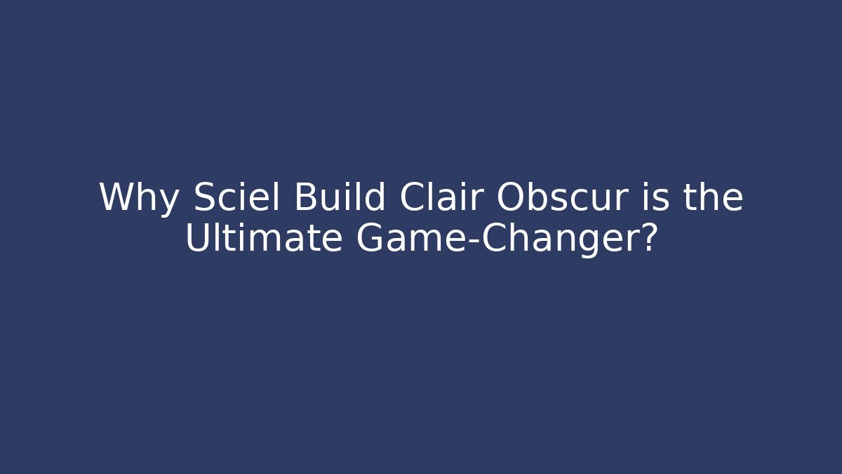 Why Sciel Build Clair Obscur is the Ultimate Game-Changer? - Vintage E-Juice