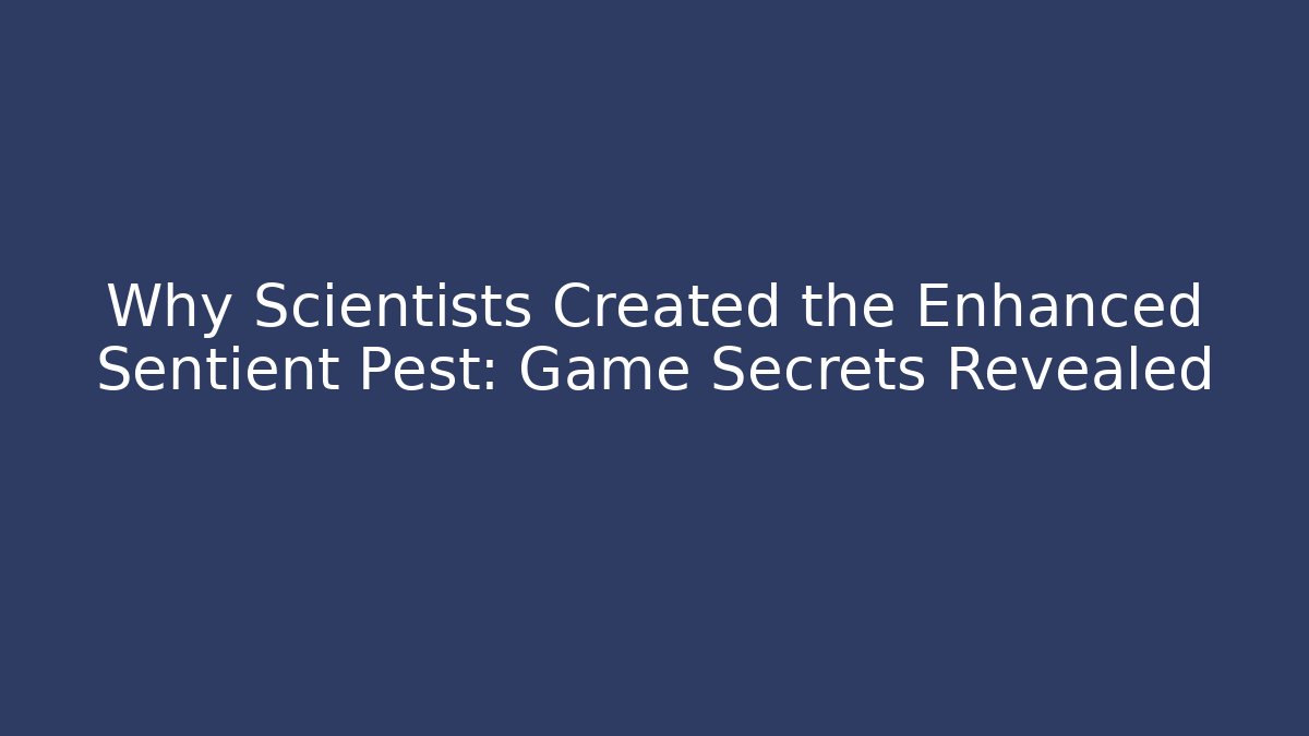 Why Scientists Created the Enhanced Sentient Pest: Game Secrets Revealed - Vintage E-Juice