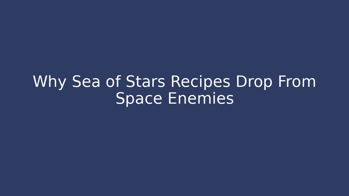 Why Sea of Stars Recipes Drop From Space Enemies
