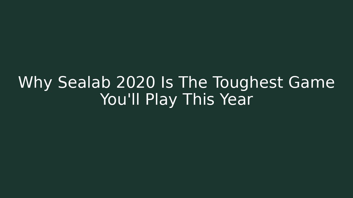 Why Sealab 2020 Is The Toughest Game You'll Play This Year