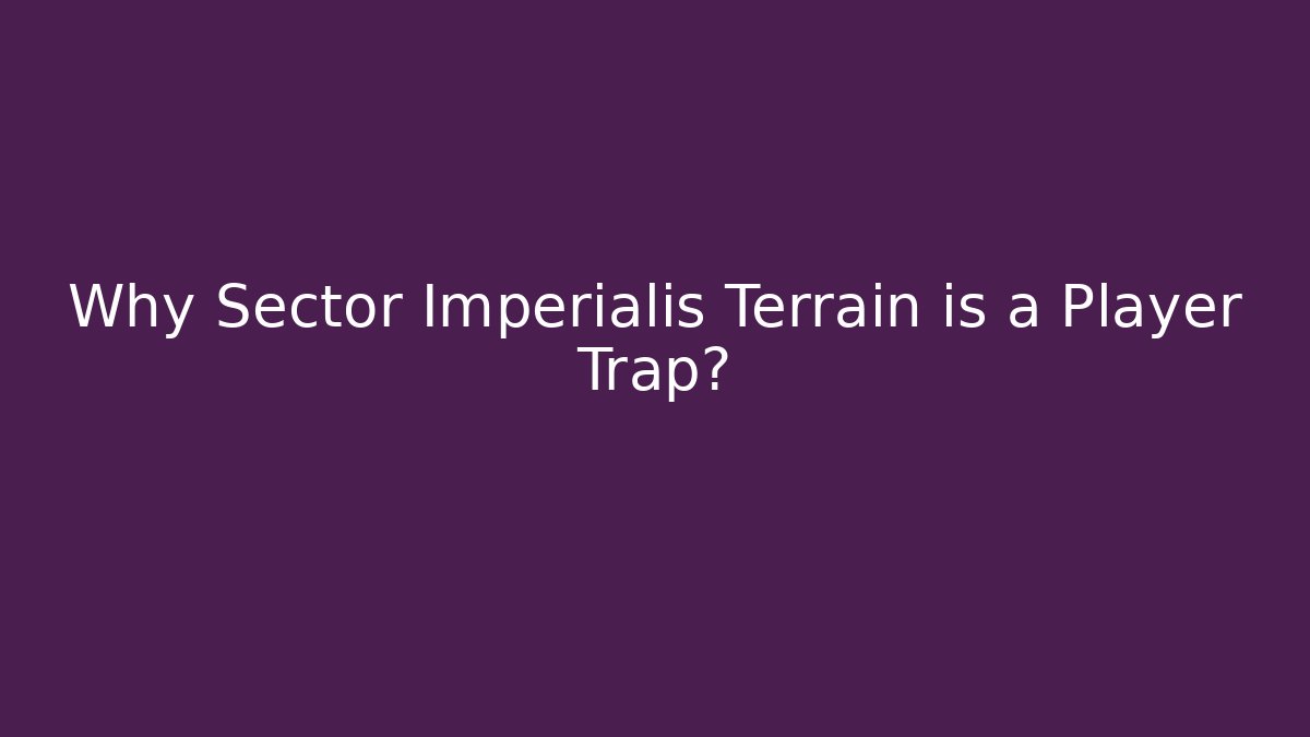 Why Sector Imperialis Terrain is a Player Trap?