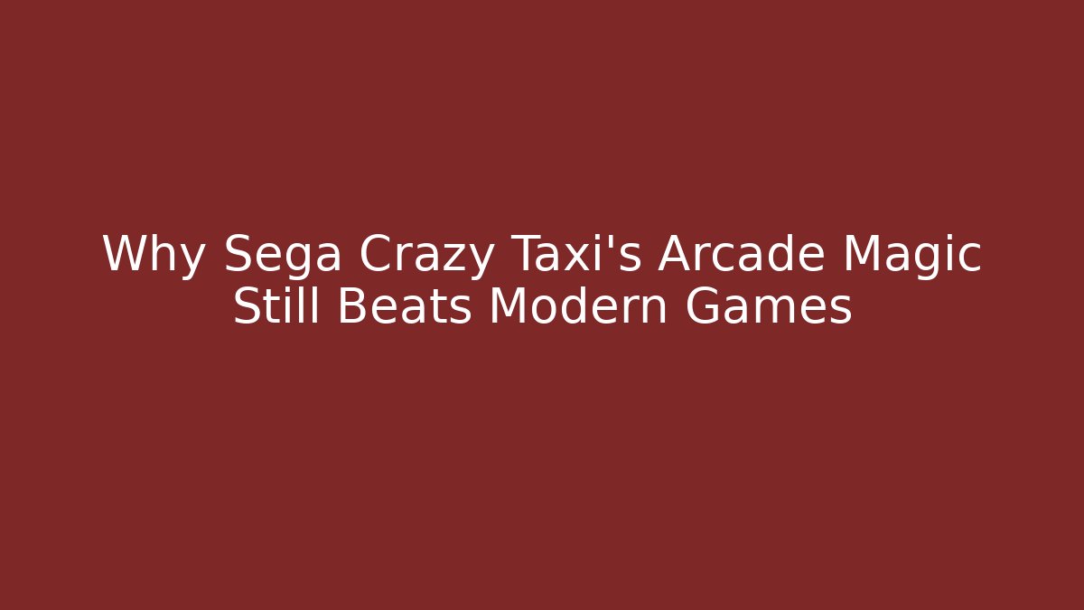 Why Sega Crazy Taxi’s Arcade Magic Still Beats Modern Games