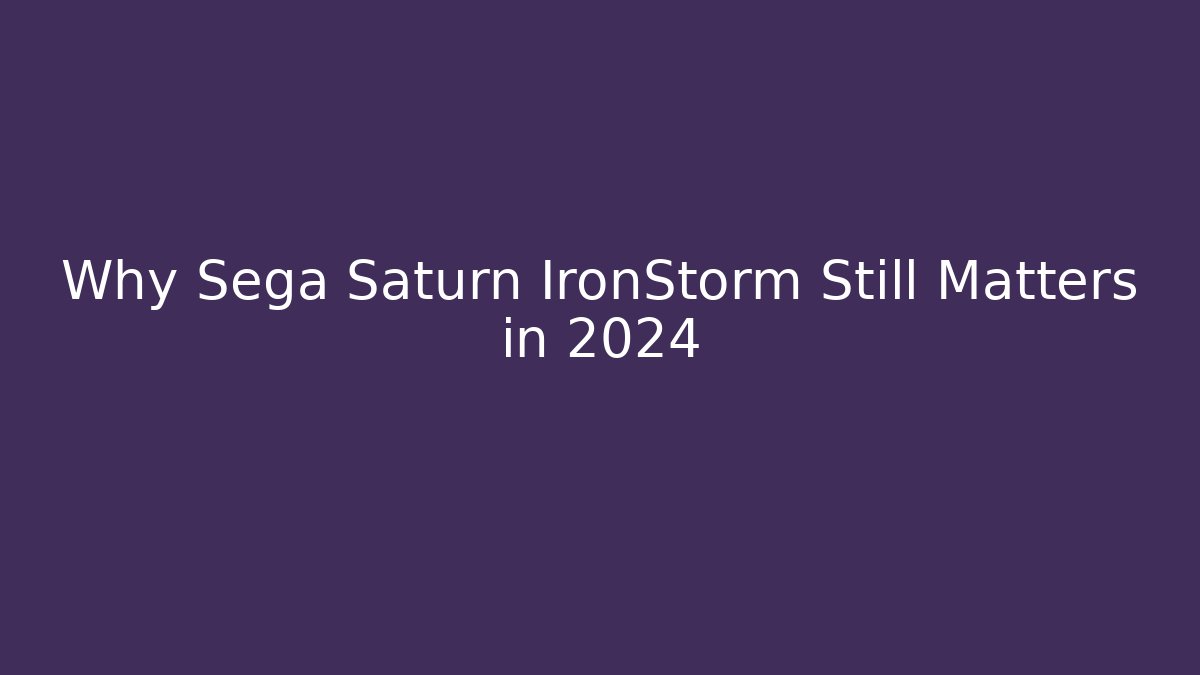 Why Sega Saturn IronStorm Still Matters in 2024